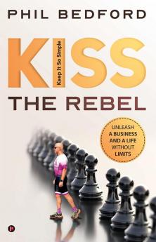 KISS the Rebel : Unleash a business and a life without limits