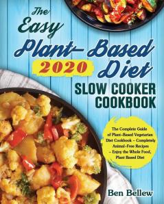 The Easy Plant-Based Diet Slow Cooker Cookbook 2020: The Complete Guide of Plant-Based Vegetarian Diet Cookbook - Completely Animal-Free Recipes - Enjoy the Whole Food Plant Based Diet