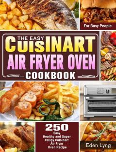 The Easy Cuisinart Air Fryer Oven Cookbook: 550 Easy Healthy and Super Crispy Cuisinart Air Fryer Oven Recipes for Busy People