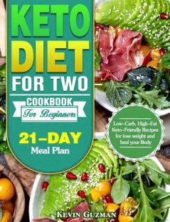 Keto Diet For Two Cookbook For Beginners: Low-Carb High-Fat Keto-Friendly Recipes for lose weight and heal your Body (21-Day Meal Plan)