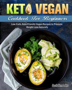 Keto Vegan Cookbook For Beginners: Low-Carb Keto-Friendly Vegan Recipes to Promote Weight Loss Naturally