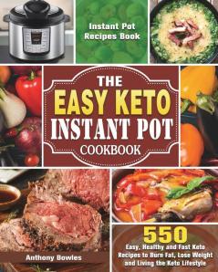 The Easy Keto Instant Pot Cookbook: 550 Easy Healthy and Fast Keto Recipes to Burn Fat Lose Weight and Living the Keto Lifestyle (Instant Pot Recipes Book)