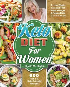 Keto Diet for Women: 600 High-Fat Keto-Friendly Recipes to Lose Weight Fast and Feel Years Younger & Regain Body Confidence