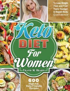 Keto Diet for Women: 600 High-Fat Keto-Friendly Recipes to Lose Weight Fast and Feel Years Younger & Regain Body Confidence