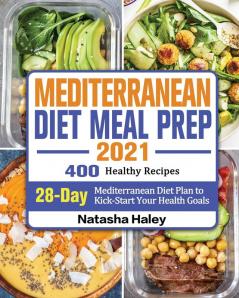 Mediterranean Diet Meal Prep 2021: 400 Healthy Recipes with 28-Day Mediterranean Diet Plan to Kick-Start Your Health Goals