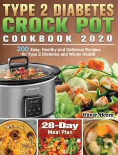 Type 2 Diabetes Crock Pot Cookbook 2020: 200 Easy Healthy and Delicious Recipes for Type 2 Diabetes and Whole Health ( 28-Day Meal Plan )