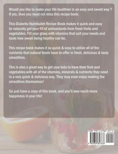 Diabetic Nutribullet Recipe Book: Delicious Quick Healthy and Easy to Follow Diabetic Smoothie Recipes to Improve Health