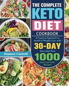 The Complete Keto Diet Cookbook: A Practical Approach to Health & Weight Loss with 30-Day Keto Meal Plan and 1000 Easy Low-Carb Recipes