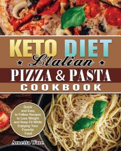 Keto Diet Italian Pizza & Pasta Cookbook: Quick and Easy to Follow Recipes to Lose Weight and Keep Fit While Enjoying Your Favorite Food