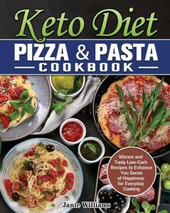 Keto Diet Pizza & Pasta Cookbook: Vibrant and Tasty Low-Carb Recipes to Enhance You Sense of Happiness for Everyday Cooking