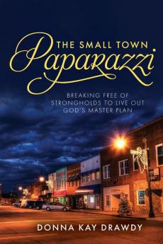 The Small Town Paparazzi: Breaking Free of Strongholds to Live Out God's Master Plan