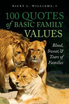 100 Quotes of Basic Family Values: Blood Sweat and Tears of Families