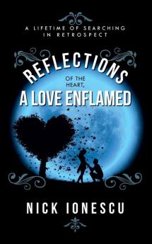 Reflections of the Heart a Love Enflamed: A lifetime of Searching in Retrospect