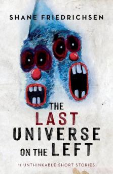 The Last Universe on the Left: 11 Unthinkable Short Stories