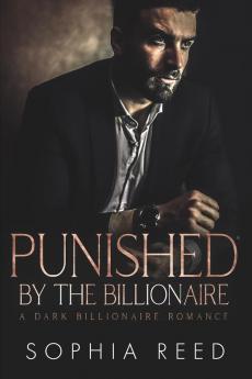 Punished by the Billionaire: A Dark Billionaire Romance