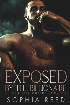 Exposed by the Billionaire: A Dark Billionaire Romance