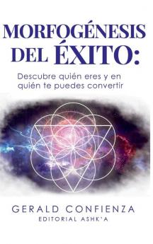Morfogénesis Del Éxito: Descubre Quién Eres Y En Quién Te Puedes Convertir (Spanish Edition)
