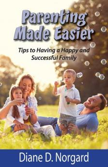 Parenting Made Easier: Tips to Having a Happy and Successful Family