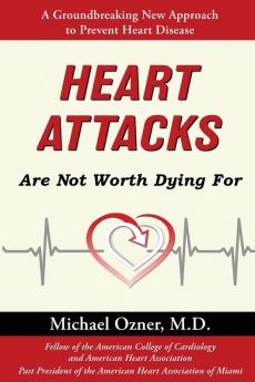 Heart Attacks Are Not Worth Dying For: A Groundbreaking New Approach to Prevent Heart Disease