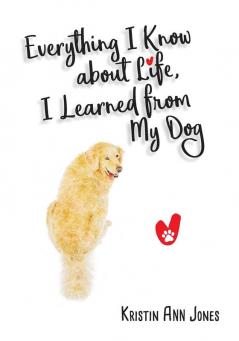 Everything I Know about Life I Learned from My Dog