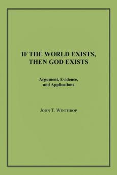 If the World Exists Then God Exists: Argument Evidence and Applications