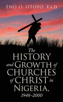 The History and Growth of Churches of Christ in Nigeria 1948-2000