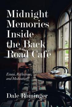 Midnight Memories Inside the Back Road Café: Essays Reflections and Meditations