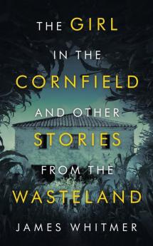 The Girl in the Cornfield  and Other Stories from the Wasteland