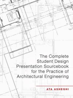 The Complete Student Design Presentation Sourcebook for the Practice of Architectural Engineering