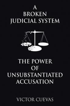 A Broken Judicial System  the Power of Unsubstantiated Accusation