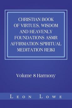 Christian Book of Virtues Wisdom and Heavenly Foundations Asmr Affirmation Spiritual Meditation Reiki: Volume 8 Harmony