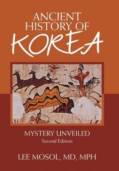 Ancient History of Korea: Mystery Unveiled. Second Edition