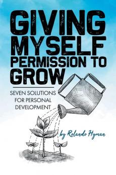 Giving Myself Permission to Grow: Seven Solutions for Personal Development