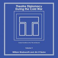 Theatre Diplomacy During the Cold War: Cultural Transitions in the '90S and Beyond Volume V