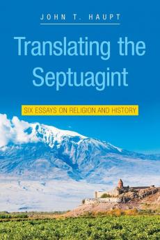 Translating the Septuagint: Six Essays on Religion and History