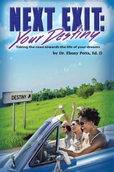 Next Exit: Your Destiny: Taking the Road Towards the Life of Your Dreams