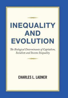 Inequality and Evolution: The Biological Determinants of Capitalism Socialism and Income Inequality