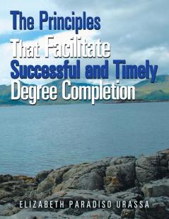 The Principles That Facilitate Successful and Timely Degree Completion