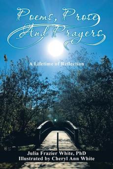 Poems Prose and Prayers: A Lifetime of Reection