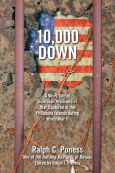 10000 Down: A Short Tale of American Prisoners of War Captured in the Philippine Islands During World War Ii