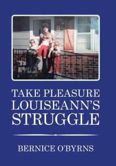 TAKE PLEASURE LOUISEANN'S STRUGGLE