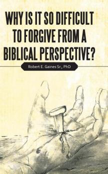 Why Is It so Difficult to Forgive from a Biblical Perspective?