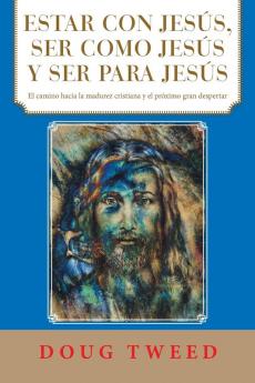 Estar Con Jesús, Ser Como Jesús Y Ser Para Jesús: El Camino Hacia La Madurez Cristiana Y El Próximo Gran Despertar (Spanish Edition)
