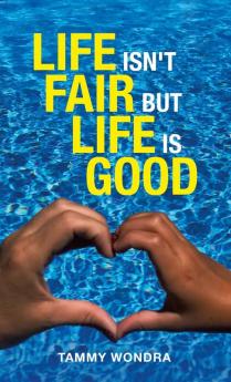 Life Isn't Fair but Life Is Good
