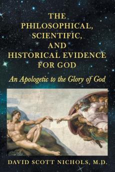 The Philosophical Scientific and Historical Evidence for God