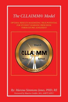 The Cllaimm© Model: Optimal Results Maximizing True Potential For Student Learning Preschool Through Pre-Adolesent
