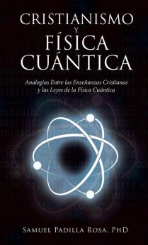 Cristianismo Y Física Cuántica: Analogías Entre Las Enseñanzas Cristianas Y Las Leyes De La Física Cuántica (Spanish Edition)