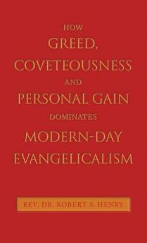 How Greed Coveteousness and Personal Gain Dominates Modern-Day Evangelicalism