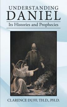 Understanding Daniel Its Histories and Prophecies