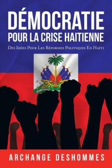 Démocratie Pour La Crise Haitienne: Des Idées Pour Les Réformes Politiques En Haïti (French Edition)